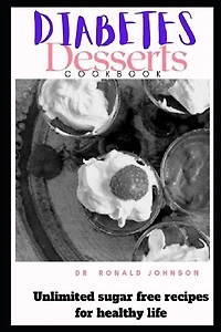 Diabetes Dessert Cookbook: Unlimited Sugar Free Recipes for Healthy Life