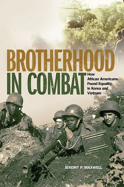 Brotherhood Combat: How African Americans Found Equality Korea and Vietnam