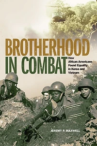 Brotherhood Combat: How African Americans Found Equality Korea and Vietnam