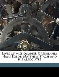 Lives Of Missionaries, Greenland: Hans Egede; Matthew Stach And His Associates