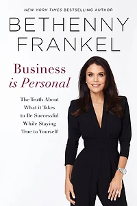 Business is Personal: The Truth About What it Takes to Be Successful While Staying True Yourself