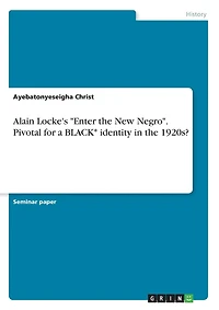 Alain Locke's "Enter the New Negro". Pivotal for a BLACK* identity in the 1920s?