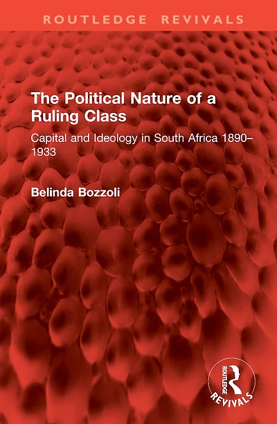 The Political Nature of a Ruling Class: Capital and Ideology South Africa 1890-1933