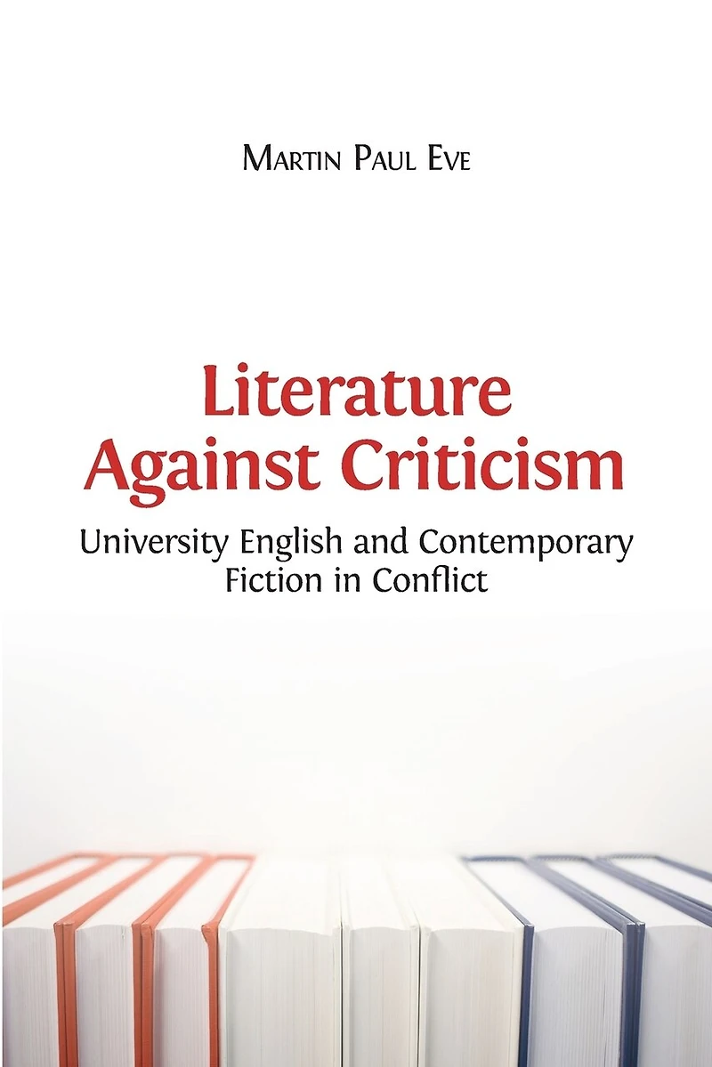 Literature Against Criticism: University English and Contemporary Fiction Conflict