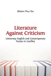 Literature Against Criticism: University English and Contemporary Fiction Conflict