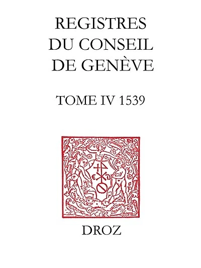 Registres du Conseil de Genève à l'époque de Calvin: Tome IV, du 1er janvier au 31 décembre 1539
