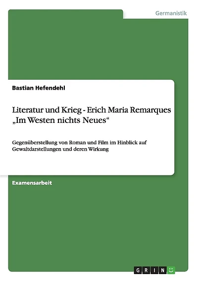 Literatur und Krieg - Erich Maria Remarques "Im Westen nichts Neues": Gegenüberstellung von Roman und Film im Hinblick auf Gewaltdarstellungen und deren Wirkung