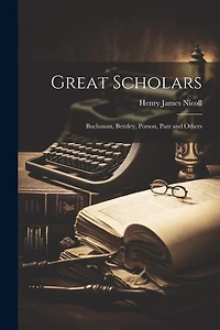 Great Scholars: Buchanan, Bentley, Porson, Parr and Others