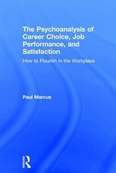 the Psychoanalysis of Career Choice, Job Performance, and Satisfaction: How to Flourish Workplace