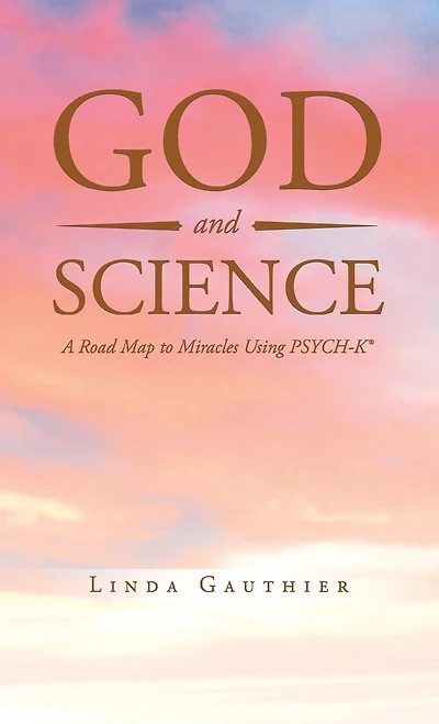 God and Science: A Road Map to Miracles Using Psych-K