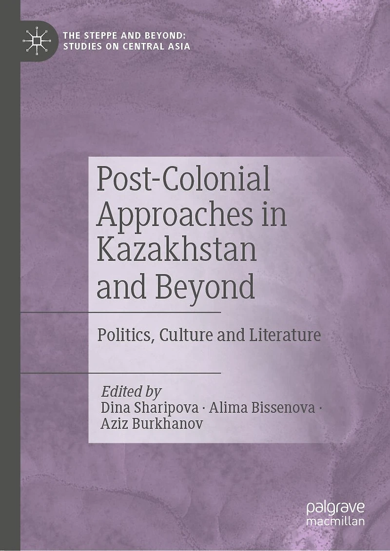Post-Colonial Approaches Kazakhstan and Beyond: Politics, Culture Literature