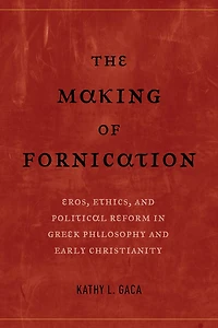 The Making of Fornication: Eros, Ethics, and Political Reform Greek Philosophy Early Christianity