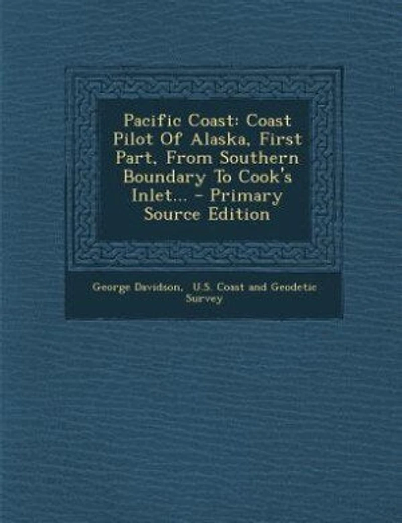 Pacific Coast: Coast Pilot of Alaska, , From Southern Boundary to Cook's Inlet