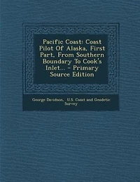 Pacific Coast: Coast Pilot of Alaska, , From Southern Boundary to Cook's Inlet