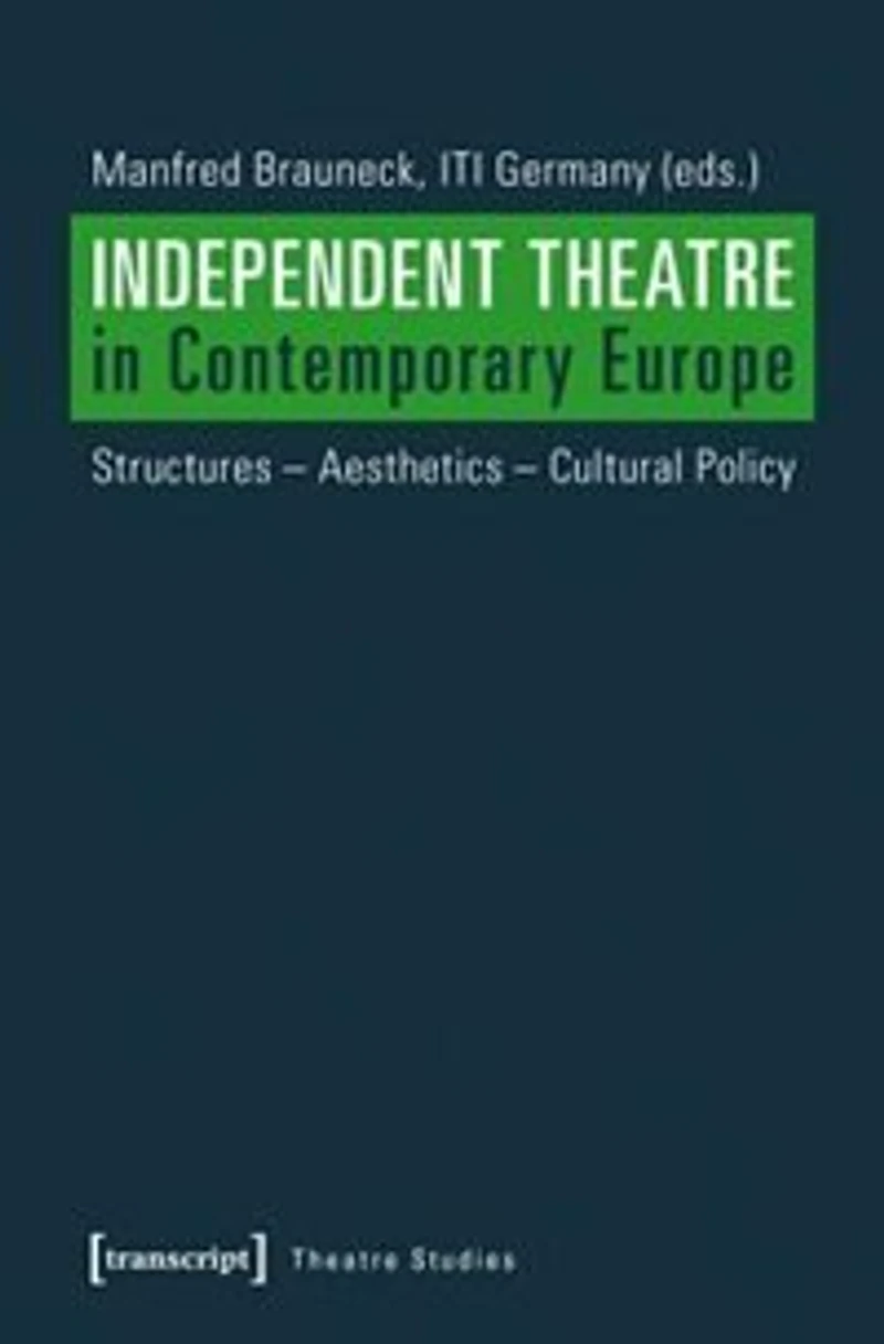 Independent Theatre in Contemporary Europe: Structures – Aesthetics – Cultural Policy