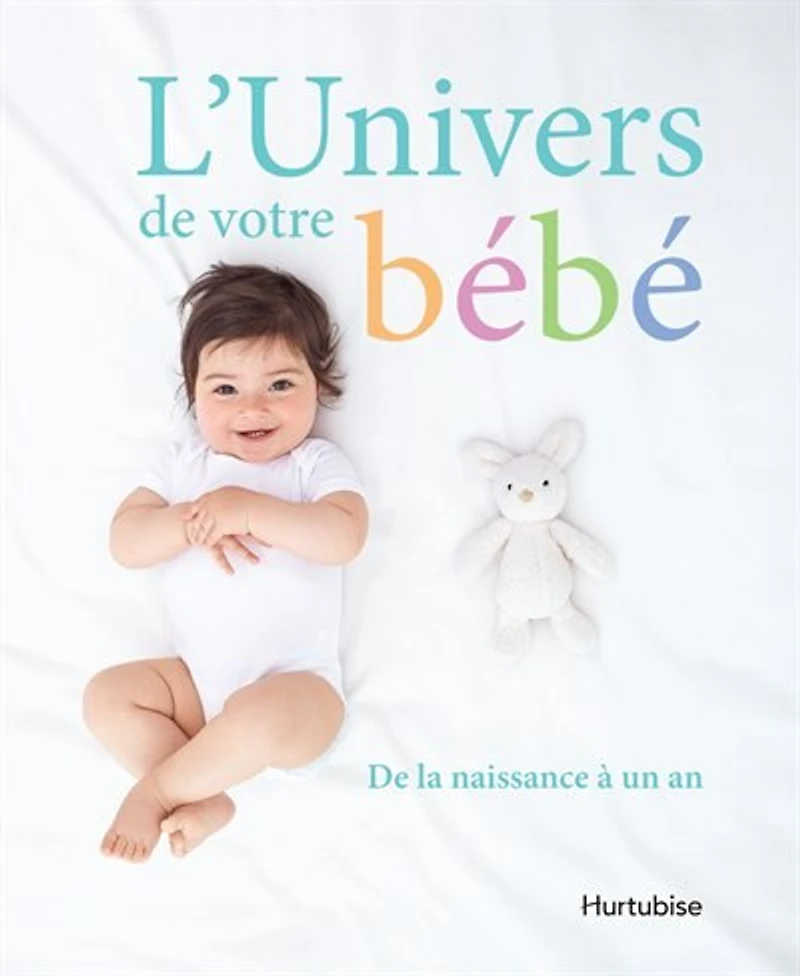 L' univers de votre bébé: de la naissance à un an