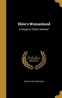 Elsie's Womanhood: A Sequel to Girlhood