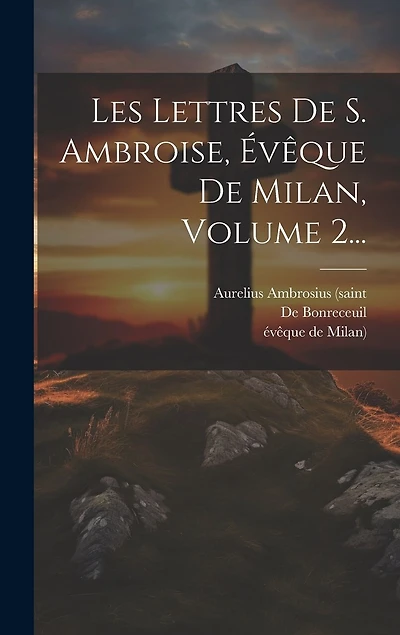Les Lettres De S. Ambroise, Évêque De Milan