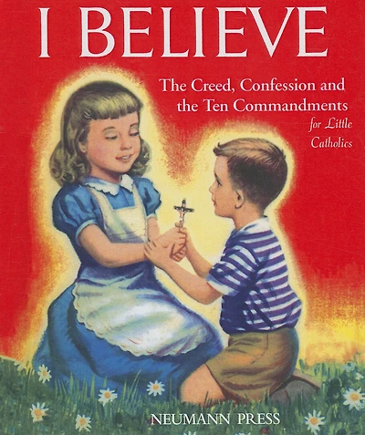 I Believe: The Creed, Confession and the Ten Commandments for Little Catholics
