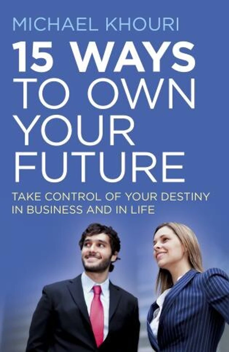 15 Ways to Own Your Future: Take Control of Destiny Business & Life