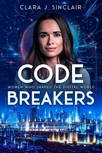Code Breakers: Women Who Shaped the Digital World
