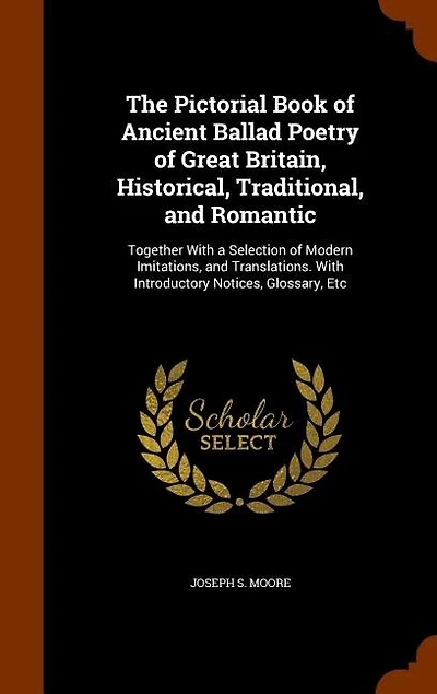 The Pictorial Book of Ancient Ballad Poetry Great Britain, Historical, Traditional, and Romantic: Together With a Selection Modern Imitations, Translations. Introductory Notices, Glossa