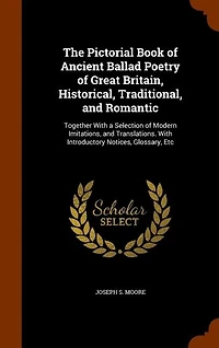 The Pictorial Book of Ancient Ballad Poetry Great Britain, Historical, Traditional, and Romantic: Together With a Selection Modern Imitations, Translations. Introductory Notices, Glossa