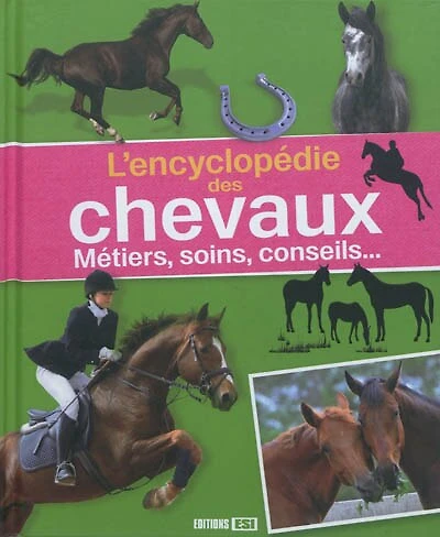 L'encyclopédie des chevaux : métiers, soins, conseils...: métiers, soins, conseils...