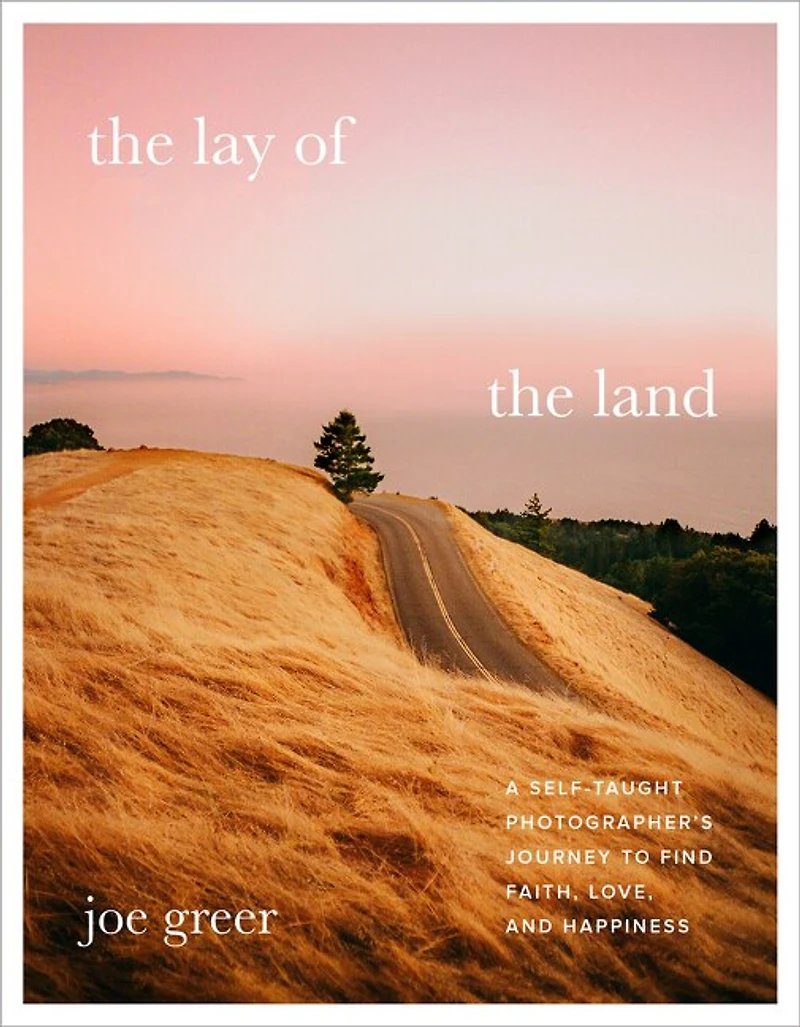 the Lay of Land: A Self-Taught Photographer’s Journey to Find Faith, Love, and Happiness