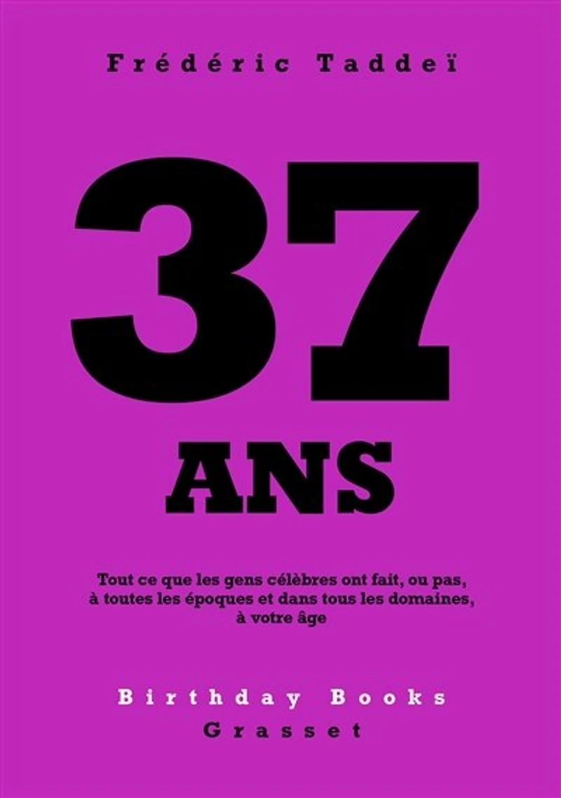 37 ANS: Tout ce que les gens célèbres ont fait, ou pas, à toutes époques et dans tous domaines, votre âge
