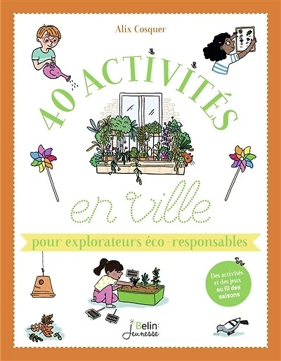 40 activités en ville pour explorateurs éco-responsables: des activités et des jeux au fil des saisons