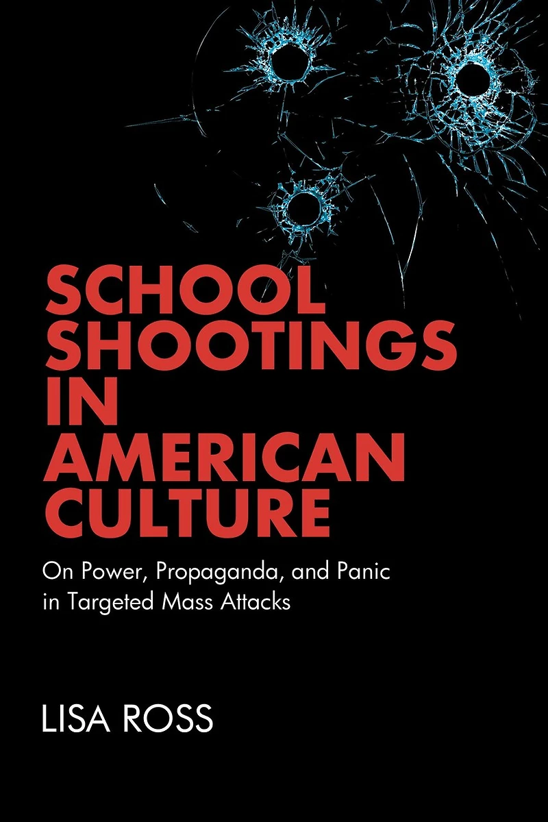 School Shootings American Culture: On Power, Propaganda, and Panic Targeted Mass Attacks