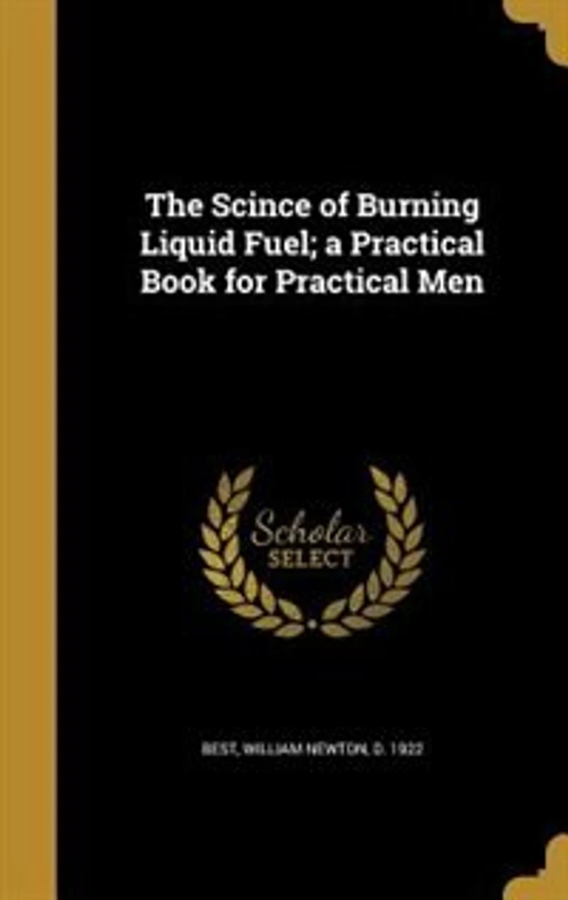 The Scince of Burning Liquid Fuel: A Practical Book for Men (Classic Reprint)
