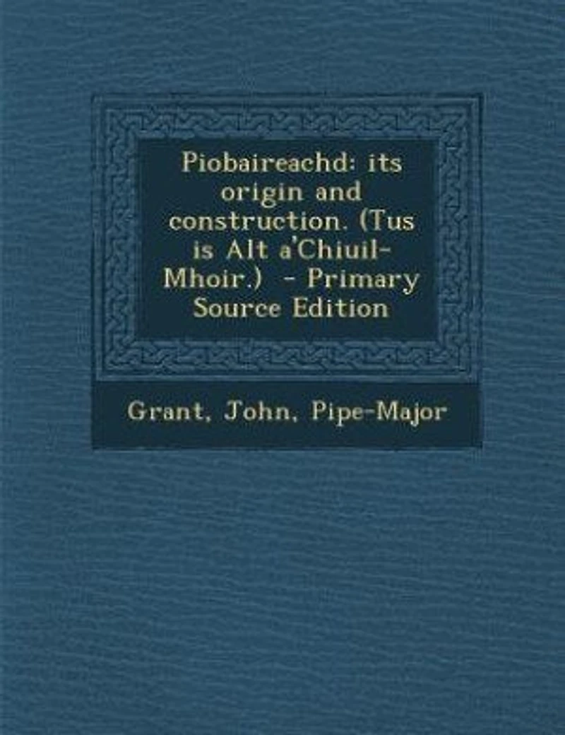 Piobaireachd: Its Origin and Construction. (Tus is Alt A'Chiuil-Mhoir.)