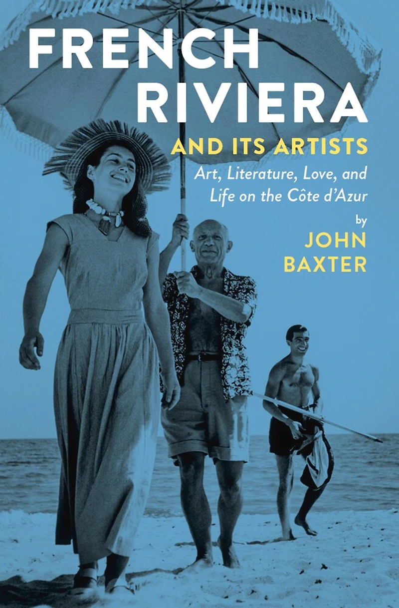 French Riviera and Its Artists: Art, Literature, Love, Life on the Côte d'Azur