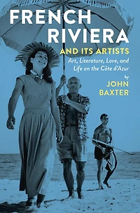 French Riviera and Its Artists: Art, Literature, Love, Life on the Côte d'Azur