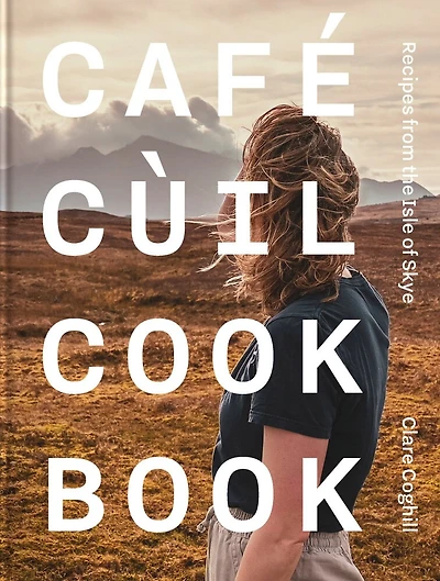 Cafe Cuil Cookbook: Recipes from the Isle of Skye