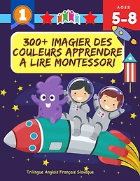 300+ Imagier Des Couleurs Apprendre A Lire Montessori Trilingue Anglais Français Slovaque: J'Apprends à Lire Apprentissage ecriture maternelle vocabulaire de base Illustré images de flashcards jeux pour développer le vocabulaire des enfants 5-8 ans