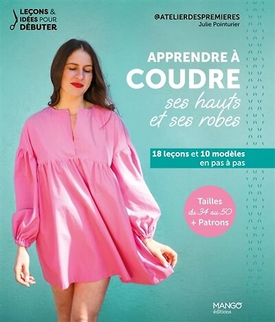 Apprendre à coudre ses hauts et ses robes: 18 leçons et 10 modèles en pas à pas