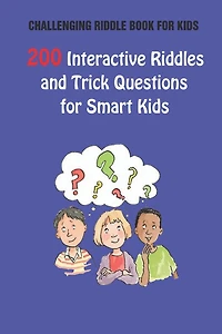 Challenging Riddle Book for Kids: 200 Interactive Riddles and Trick Questions for Smart Kids