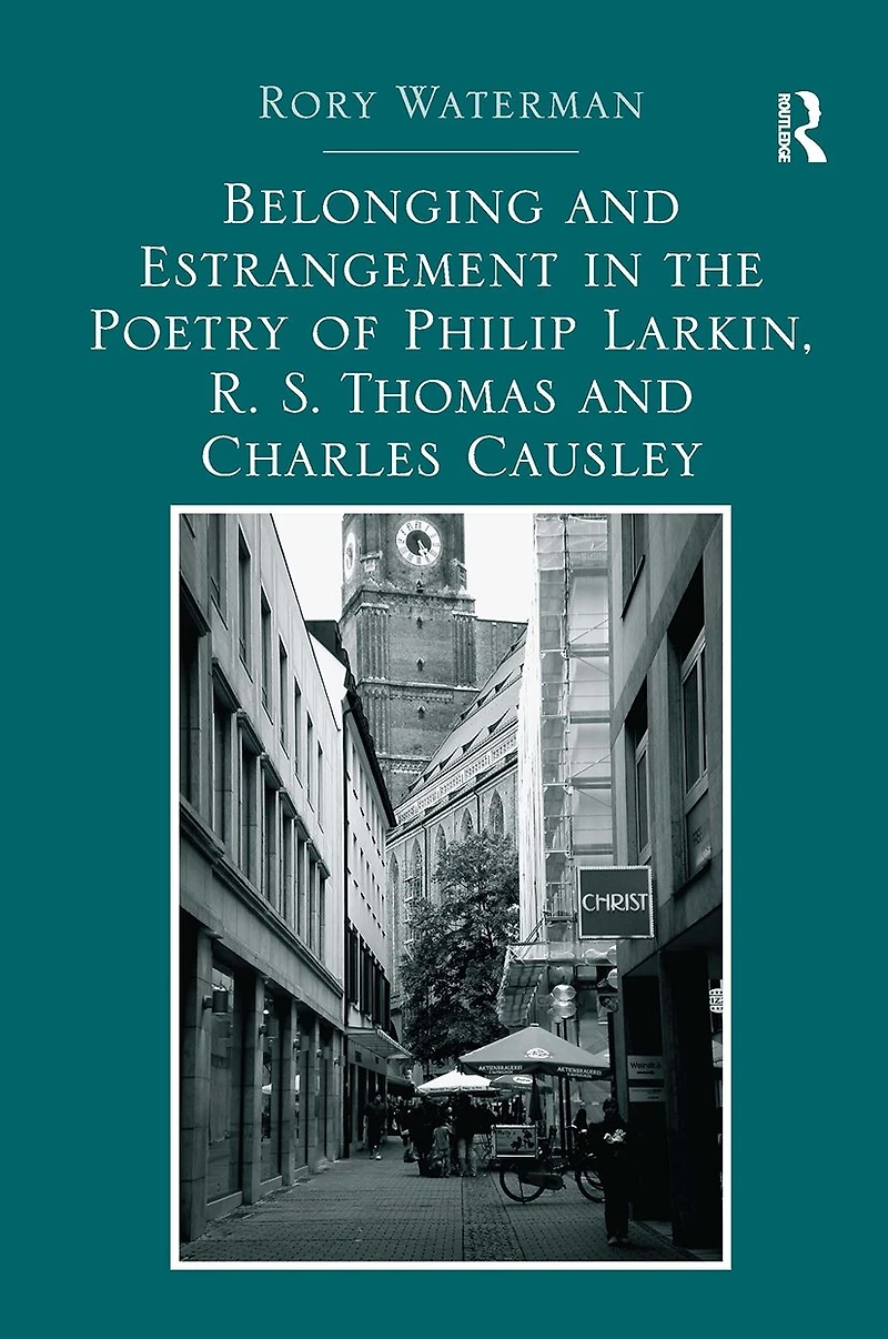 Belonging and Estrangement the Poetry of Philip Larkin, R.S. Thomas Charles Causley
