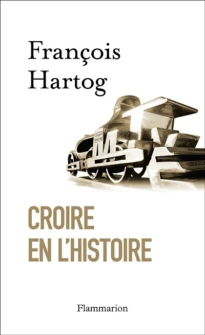 Croire en l'histoire : essai sur le concept moderne d'histoire: essai sur le concept moderne d'histoire