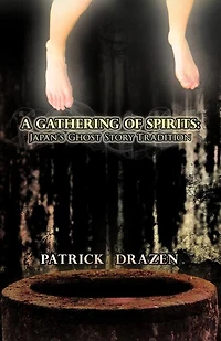 A Gathering of Spirits: Japan's Ghost Story Tradition: From Folklore and Kabuki to Anime Manga