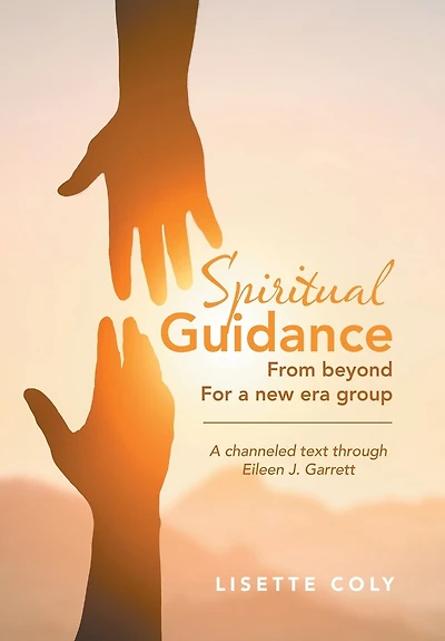Spiritual Guidance from Beyond for a New Era Group: A channeled text through Eileen J. Garrett