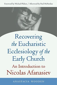 Recovering the Eucharistic Ecclesiology of the Early Church: An Introduction to Nicolas Afanasiev