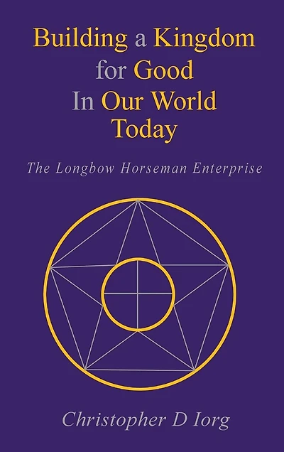 Building a Kingdom for Good In Our World Today: The Longbow Horseman Enterprise
