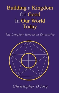 Building a Kingdom for Good In Our World Today: The Longbow Horseman Enterprise