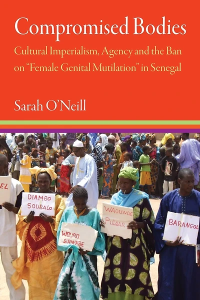 Compromised Bodies: Cultural Imperialism, Agency, and the Ban on “Female Genital Mutilation” Senegal