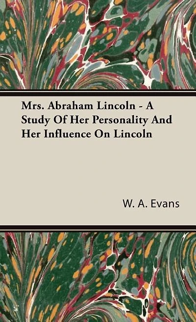 Mrs. Abraham Lincoln - A Study Of Her Personality And Influence On