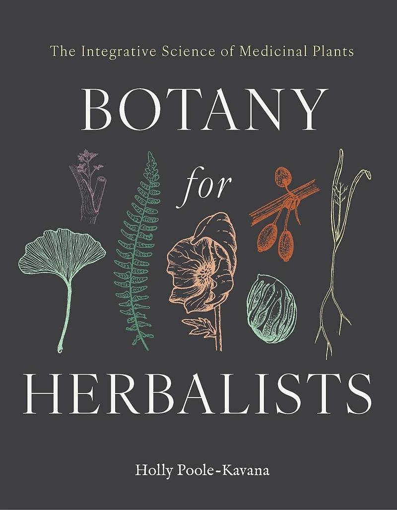Botany for Herbalists: The Integrative Science of Medicinal Plants
